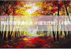 网站百度普通收录 API提交代码（C#编写）