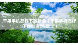 苹果手机怎样下载歌曲（苹果手机怎样下载歌曲到u盘上）