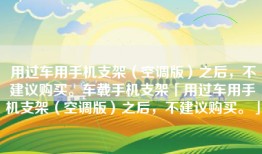 用过车用手机支架（空调版）之后，不建议购买。车载手机支架「用过车用手机支架（空调版）之后，不建议购买。」