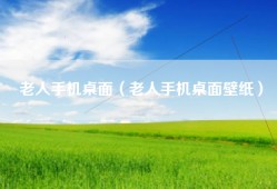 老人手机桌面（老人手机桌面壁纸）