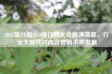 2018第八届SEO排行榜大会圆满落幕，行业大咖共讨内容营销未来发展