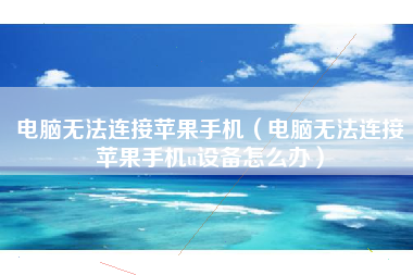 电脑无法连接苹果手机（电脑无法连接苹果手机u设备怎么办）
